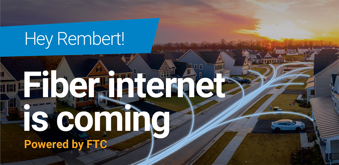 Hey Rembert! Fiber internet is coming. Powered by FTC