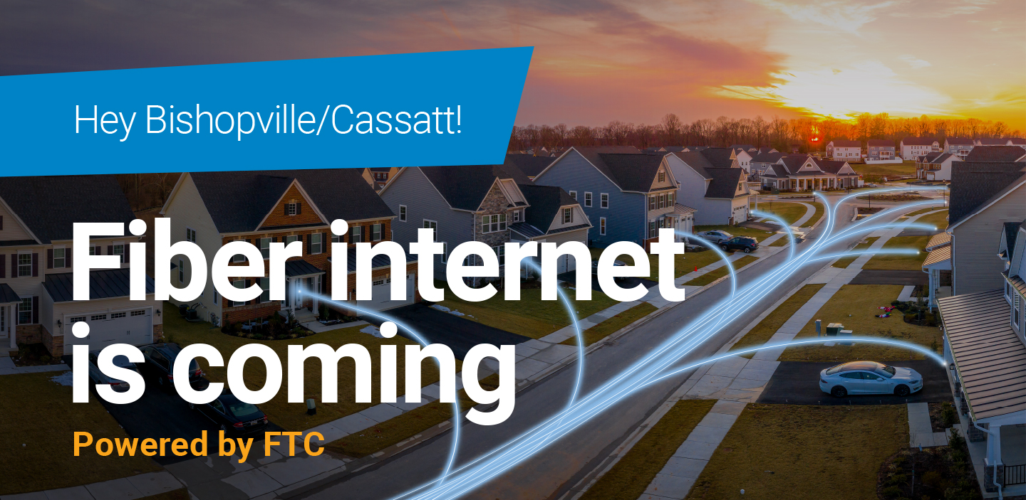 Hey Bishopville/Cassatt! Fiber internet is coming, powered by FTC